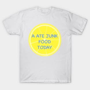 A ate junk food today T-Shirt